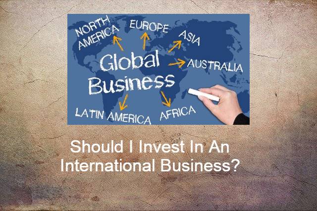 Should I Invest In An International Business?