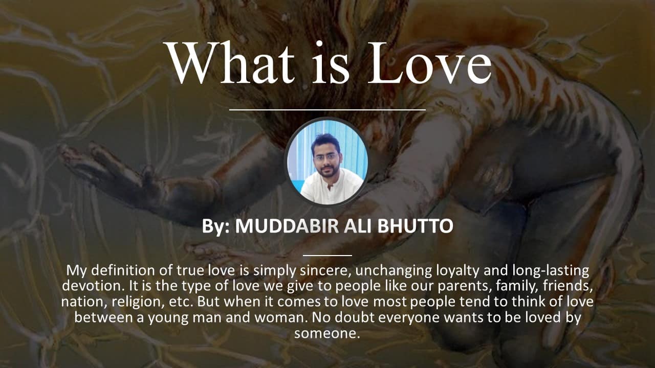 What is Love - By: Muddabir Ali Bhutto